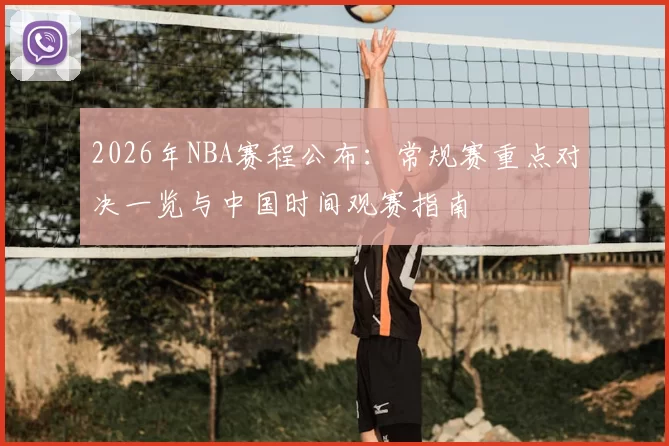 2026年NBA赛程公布：常规赛重点对决一览与中国时间观赛指南