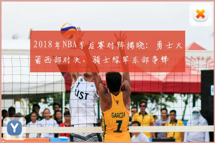 2018年NBA季后赛对阵揭晓：勇士火箭西部对决，骑士绿军东部争锋