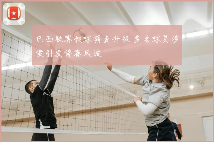 巴西联赛假球调查升级 多名球员涉案引发停赛风波