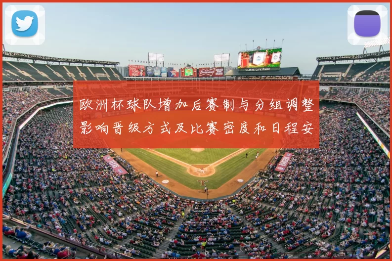 欧洲杯球队增加后赛制与分组调整影响晋级方式及比赛密度和日程安排