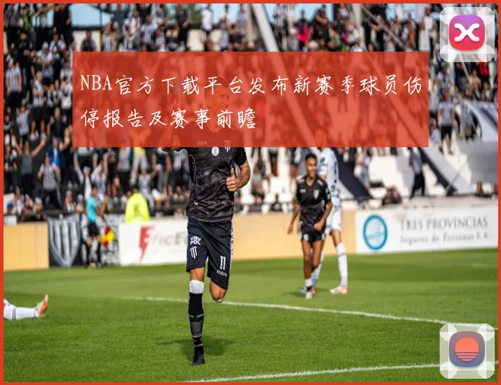 NBA官方下载平台发布新赛季球员伤停报告及赛事前瞻